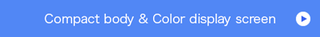 Compact body & Color display screen