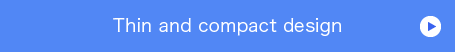 Thin and compact design